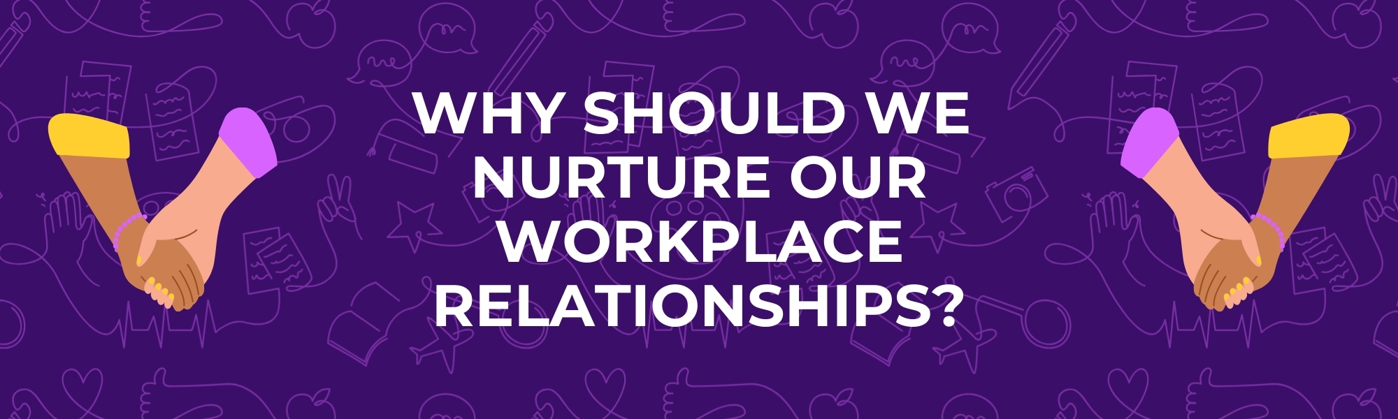 Why should we nurture our workplace relationships title
